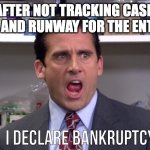 Cash balance meme | AFTER NOT TRACKING CASH BALANCE AND RUNWAY FOR THE ENTIRE YEAR | image tagged in i declare bankruptcy | made w/ Imgflip meme maker