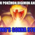 Now who's gonna stop me? | ME WHEN I DRAW POKÉMON,DIGIMON AND SONIC FANART; NOW WHO'S GONNA STOP ME?! | image tagged in now who's gonna stop me | made w/ Imgflip meme maker