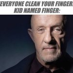 kid named teacher | "EVERYONE CLEAN YOUR FINGER!"
KID NAMED FINGER: | image tagged in kid named | made w/ Imgflip meme maker