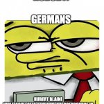 Spongebob Name tag | NOBODY:; HUBERT BLAINE WOLFESCHLEGELSTEINHAUSENBERGERDORROF JR; GERMANS | image tagged in spongebob name tag | made w/ Imgflip meme maker