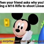 Oh maman, Oh get shot by Mickey Mouse | When your friend asks why you're brining a M16 Rifle to shoot Lissandro | image tagged in it's a surprise tool that will help us later,memes,eurovision,mickey mouse,lissandro,singer | made w/ Imgflip meme maker