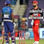 Virat with SKY | COMPUTER AND MATHS EXAM; ME* | image tagged in virat with sky | made w/ Imgflip meme maker