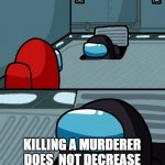 Words Of Wisdom | PSST HEY; KILLING A MURDERER DOES  NOT DECREASE THE NUMBER OF MURDERERS | image tagged in words of wisdom | made w/ Imgflip meme maker