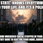Q-Anon must have missed this one. Convenient. | IF "DEEP STATE" KNOWS EVERYTHING ABOUT YOU AND YOUR LIFE, AND IT'S A POLICE STATE; HOW COME WHENEVER YOU'RE STOPPED IN YOUR CAR BY THE POLICE THEY HAVE TO ASK YOU YOUR NAME, ADDRESS AND JOB? | image tagged in big brother | made w/ Imgflip meme maker