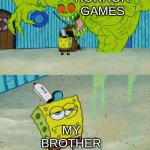 Spongebob vs the flying Dutchman | HORROR GAMES; MY BROTHER | image tagged in spongebob vs the flying dutchman | made w/ Imgflip meme maker