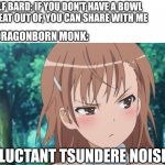 Tsundere dragon | ELF BARD: IF YOU DON'T HAVE A BOWL TO EAT OUT OF, YOU CAN SHARE WITH ME; MY DRAGONBORN MONK:; *RELUCTANT TSUNDERE NOISES* | image tagged in tsundere | made w/ Imgflip meme maker