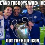 Congrats Iceu! | ME AND THE BOYS WHEN ICEU; GOT THE BLUE ICON | image tagged in chelsea,iceu | made w/ Imgflip meme maker