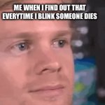 Blinking intensifies | ME WHEN I FIND OUT THAT EVERYTIME I BLINK SOMEONE DIES | image tagged in gifs,white man | made w/ Imgflip video-to-gif maker