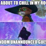Come on man | ME ABOUT TO CHILL IN MY ROOM; RANDOM UNANNOUNCED GUESTS | image tagged in puss and death | made w/ Imgflip meme maker