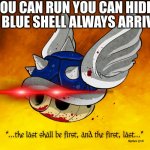 Its behind you . . . . . . | YOU CAN RUN YOU CAN HIDE; THE BLUE SHELL ALWAYS ARRIVES | image tagged in the b l o o d s h e l l | made w/ Imgflip meme maker