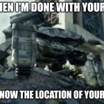 ANGER | ME WHEN I'M DONE WITH YOUR CRAP; AND I KNOW THE LOCATION OF YOUR HOUSE | image tagged in walker tank | made w/ Imgflip meme maker