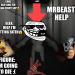Cool 096 killing everyone | COOL SCP-096: I’M KILLING EVERY SCP😎; MRBEAST: HELP; SEEK: HELP I’M GETTING EATEN😱; FIGURE: I’M GOING TO DIE :( | image tagged in scp 096,serial killer | made w/ Imgflip meme maker