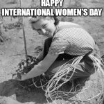 Vintage Housewife | HAPPY INTERNATIONAL WOMEN'S DAY | image tagged in vintage housewife | made w/ Imgflip meme maker