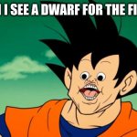 Derpy Interest Goku | ME WHEN I SEE A DWARF FOR THE FIRST TIME | image tagged in derpy interest goku | made w/ Imgflip meme maker