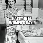 washing dishes | HAPPY INT'L WOMEN'S DAY!! | image tagged in washing dishes | made w/ Imgflip meme maker