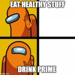 Drakeposting-Amongus | EAT HEALTHY STUFF; DRINK PRIME | image tagged in drakeposting-amongus | made w/ Imgflip meme maker