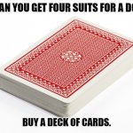 Daily Bad Dad Joke March 8, 2023 | HOW CAN YOU GET FOUR SUITS FOR A DOLLAR? BUY A DECK OF CARDS. | image tagged in deck of cards | made w/ Imgflip meme maker