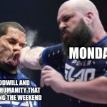 Monday | MONDAY; ALL THE GOODWILL AND OPTIMISM FOR HUMANITY THAT I BUILT UP DURING THE WEEKEND | image tagged in power slap | made w/ Imgflip meme maker