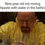 Who hasn't done this? | Nine-year old me mixing toothpaste with water in the bathroom: | image tagged in gifs,breaking bad,relatable,memes,walter white | made w/ Imgflip video-to-gif maker