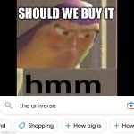 How | SHOULD WE BUY IT | image tagged in hmm | made w/ Imgflip meme maker