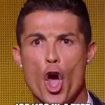 Cristiano Ronaldo Ballon d'or | WHEN YOU DIDNT EXPECT TO GET; 100/100 IN  A TEST | image tagged in cristiano ronaldo ballon d'or | made w/ Imgflip meme maker