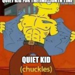 the kid | THE BULLY BULLIES THE QUIET KID FOR THE 1MILLIONTH TIME; QUIET KID | image tagged in your in danger | made w/ Imgflip meme maker