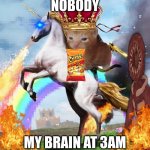 EPIC | NOBODY; MY BRAIN AT 3AM | image tagged in memes,welcome to the internets | made w/ Imgflip meme maker