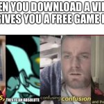 well yes, this is an absolute confusing confusionandthatsillegal | WHEN YOU DOWNLOAD A VIRUS, BUT IT GIVES YOU A FREE GAME INSTEAD | image tagged in well yes this is an absolute confusing confusionandthatsillegal,memes,funny,virus | made w/ Imgflip meme maker