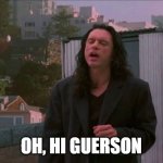 oh hi mark | OH, HI GUERSON | image tagged in oh hi mark | made w/ Imgflip meme maker