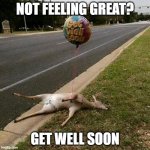 Get well soon | NOT FEELING GREAT? GET WELL SOON | image tagged in get well soon | made w/ Imgflip meme maker