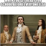 with great power, comes great power | WHEN YOU GET READY FOR SCHOOL BEFORE EVERYONE ELSE | image tagged in elitist victorian scumbag | made w/ Imgflip meme maker