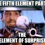 element of surprise | THE FIFTH ELEMENT PART II:; THE 
ELEMENT OF SURPRISE | image tagged in fifth element gimmy the cash,surprise,fifth element,sequel,bruce willis | made w/ Imgflip meme maker
