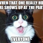 Holy Shit are you Sexy. | WHEN THAT ONE REALLY HOT GIRL SHOWS UP AT THE PARTY; EVERYONE - | image tagged in holy shit are you sexy | made w/ Imgflip meme maker