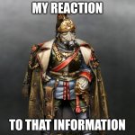 Krieger drip | MY REACTION; TO THAT INFORMATION | image tagged in krieger drip | made w/ Imgflip meme maker