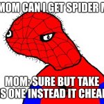 Spooder man | KID: MOM CAN I GET SPIDER MAN? MOM: SURE BUT TAKE THIS ONE INSTEAD IT CHEAPER | image tagged in spooder man | made w/ Imgflip meme maker