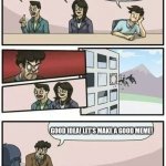 Congratulations, Iceu! | OKAY, ICEU IS ABOUT TO BECOME THE BIGGEST IMGFLIPPER. WHAT DO WE DO? WE SHOULD GIVE UP ON HIM. WE SHOULD SHUT DOWN THE FACILITY. WE SHOULD MAKE A GOOD MEME. GOOD IDEA! LET'S MAKE A GOOD MEME! | image tagged in boardroom meeting suggestion 2 | made w/ Imgflip meme maker