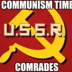 communisum | COMMUNISM TIME; COMRADES | image tagged in ussr | made w/ Imgflip meme maker