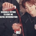 Kpop | SCHOOLS TRYING TO GIVE ME USEFUL INFORMATION; ME | image tagged in kpop | made w/ Imgflip meme maker