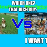 Agriculture vs Industry | THAT RICH GUY:; WHICH ONE? I WANT THIS | image tagged in agriculture vs industry | made w/ Imgflip meme maker