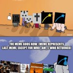 Rest in peace the legends. May Iceu and Who_am_i be the only survivors. | THE MEME GODS THEN:; THE MEME GODS NOW: (MEME REPRESENTS LAST MEME, EXCEPT FOR WHO_AM_I, WHO RETURNED) | image tagged in legends,meme gods,sad,iceu,who_am_i,raydog | made w/ Imgflip meme maker