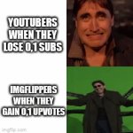 0,1 | YOUTUBERS WHEN THEY LOSE 0,1 SUBS; IMGFLIPPERS WHEN THEY GAIN 0,1 UPVOTES | image tagged in gifs,memes,lol | made w/ Imgflip video-to-gif maker