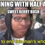 I’m about to ruin this man’s whole career | ME RUNNING WITH HALF A HEART; SWEET BERRY BUSH | image tagged in i m about to ruin this man s whole career | made w/ Imgflip meme maker
