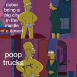 really | dubai being a big city in the middle of a desert poop trucks | image tagged in homer simpson's back fat,memes | made w/ Imgflip meme maker