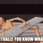 you know what?