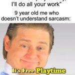 It’s free playtime! | Mom: “Go play all day, I’ll do all your work”; 9 year old me who doesn’t understand sarcasm:; Playtime | image tagged in it's free real estate,memes,funny,true story,relatable memes,funny memes | made w/ Imgflip meme maker