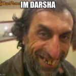 Ugly Man | IM DARSHA | image tagged in ugly man | made w/ Imgflip meme maker