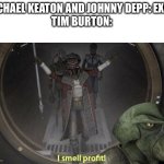 Hondo I Smell Profit | MICHAEL KEATON AND JOHNNY DEPP: EXIST
TIM BURTON: | image tagged in hondo i smell profit | made w/ Imgflip meme maker