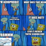 9/11 spongebob | WHAT DOES THAT MEAN? I'M AEROPHOBIC; IT DOES NOT!! IT MEANS HE'S AFRAID OF AIRPLANES; STOP IT PATRICK YOU'RE SCARING HIM! VRRMMM | image tagged in stop it patrick youre scaring him,airplane | made w/ Imgflip meme maker