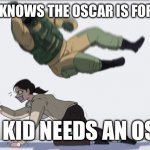 Idiots | ME WHO KNOWS THE OSCAR IS FOR MOVIES; “THIS KID NEEDS AN OSCAR” | image tagged in body slam,oscars | made w/ Imgflip meme maker