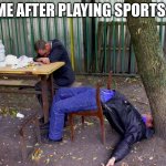 Drunk People 4 | ME AFTER PLAYING SPORTS. | image tagged in drunk people 4 | made w/ Imgflip meme maker